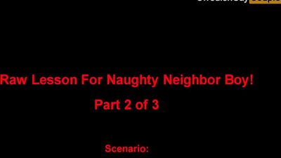 Raw Lesson For Naughty Neighbor Boy! Part 2 of 3